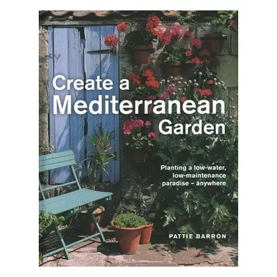 Create a Mediterranean Garden - Barron, Pattie