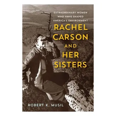 Rachel Carson and Her Sisters - Musil, Robert K