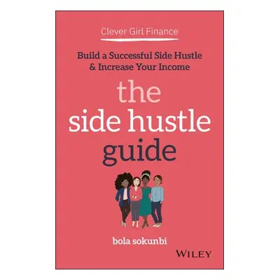 Clever Girl Finance: The Side Hustle Guide - Sokunbi, Bola (Clever Girl Finance)