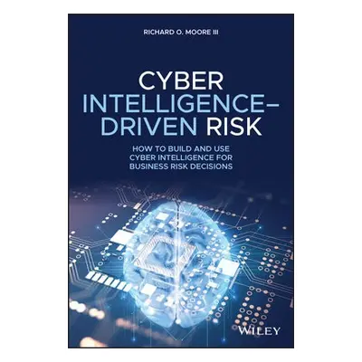 Cyber Intelligence-Driven Risk - Moore, Richard O.