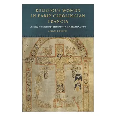 Religious Women in Early Carolingian Francia - Lifshitz, Felice