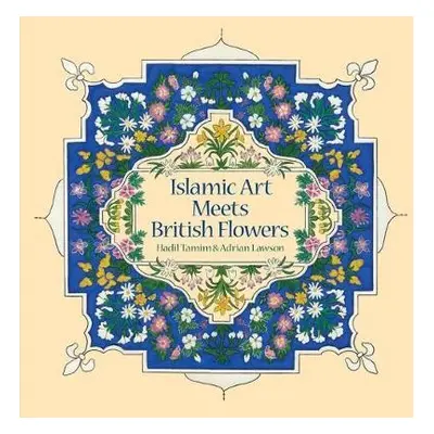 Islamic Art Meets British Flowers - Tamim, Hadil a Lawson, Adrian