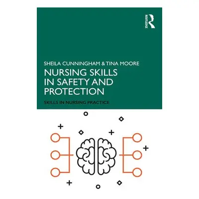 Nursing Skills in Safety and Protection - Cunningham, Sheila (Middlesex University, UK) a Moore,