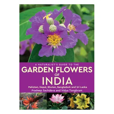 Naturalist's Guide to the Garden Flowers of India - Sachdeva, Pradeep a Tongbram, Vidya