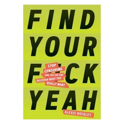 Find Your F*ckyeah - Rockley, Alexis