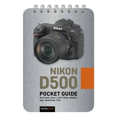 Nikon D500: Pocket Guide - Nook, Rocky