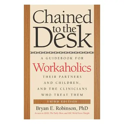 Chained to the Desk (Third Edition) - Robinson, Bryan E.