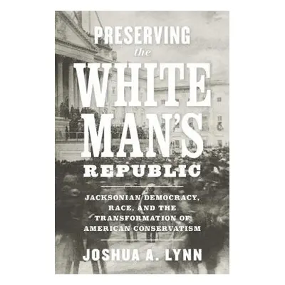 Preserving the White Man's Republic - Lynn, Joshua A.