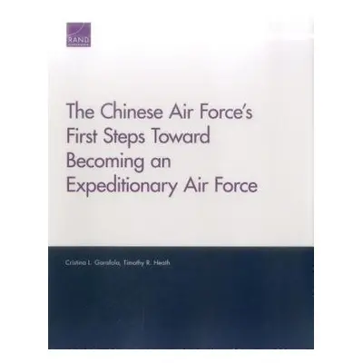 Chinese Air Force's First Steps Toward Becoming an Expeditionary Air Force - Garafola, Cristina 