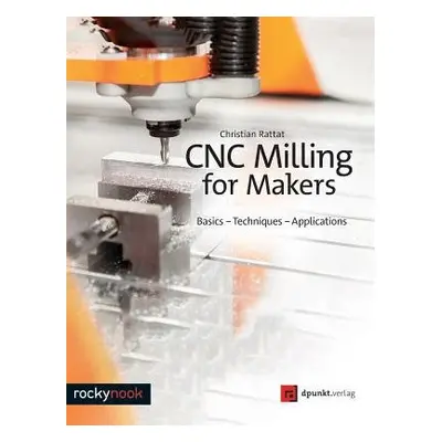 CNC Milling for Makers - Rattat, Christian