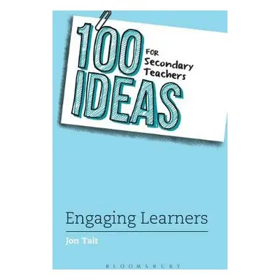 100 Ideas for Secondary Teachers: Engaging Learners - Tait, Jon (Deputy Headteacher, UK)