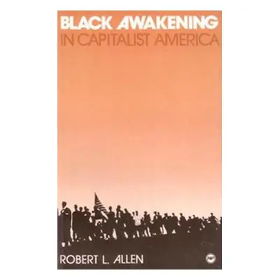 Black Awakening in Capitalist America: An Analytical History - Allen, Robert