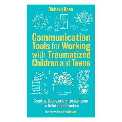 Communication Tools for Working with Traumatized Children and Teens - Rose, Richard