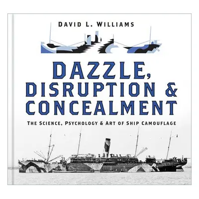 Dazzle, Disruption and Concealment - Williams, David L.