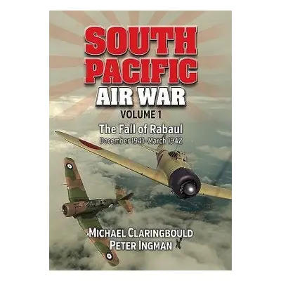 South Pacific Air War Volume 1 - Claringbould, Michael a Ingman, Peter