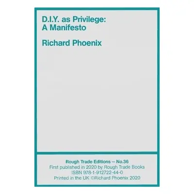 D.I.Y. as Privilege: A Manifesto - Richard Phoenix (RT#36) - Phoenix, Richard