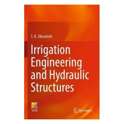 Irrigation Engineering and Hydraulic Structures - Ukarande, S. K.