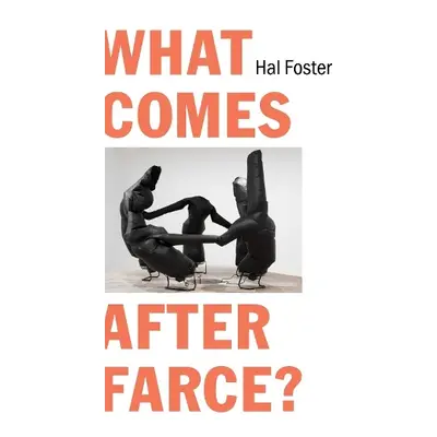 What Comes After Farce? - Foster, Hal