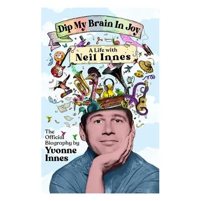 Dip My Brain in Joy: My Life with Neil Innes - Innes, Yvonne