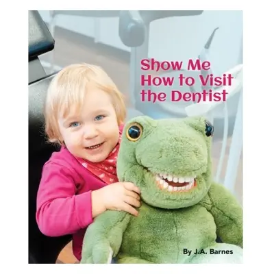 Show Me How to Visit the Dentist - Barnes, J a