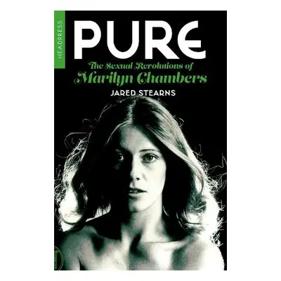 Pure: The Sexual Revolutions Of Marilyn Chambers - Stearns, Jared