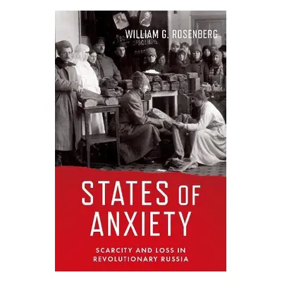 States of Anxiety - Rosenberg, William G. (Professor of History Emeritus, Professor of History E