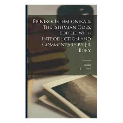 Epinikoi Isthmionikais. The Isthmian odes. Edited, with introduction and commentary by J.B. Bury