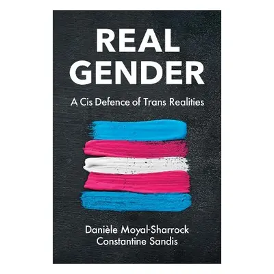 Real Gender - Moyal-Sharrock, Daniele a Sandis, Constantine (Oxford Brookes University, UK)