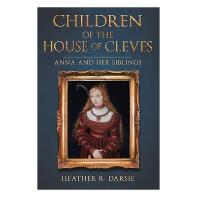 Children of the House of Cleves - Darsie, Heather R.