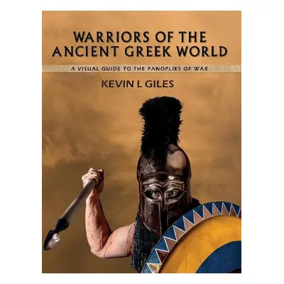 Warriors of the Ancient Greek World - Giles, Kevin L