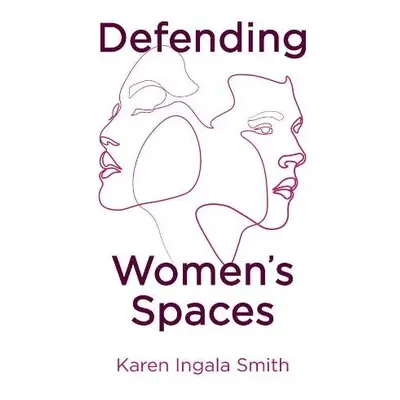 Defending Women's Spaces - Smith, Karen Ingala