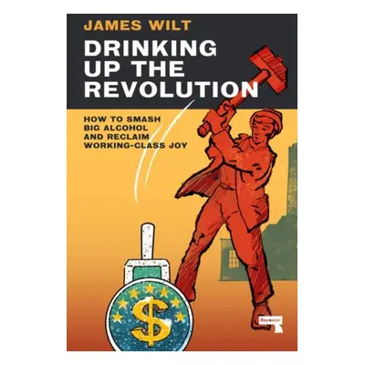 Drinking Up the Revolution - Wilt, James