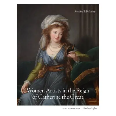 Women Artists in the Reign of Catherine the Great - Blakesley, Rosalind P.