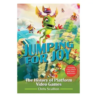 Jumping for Joy: The History of Platform Video Games - Scullion, Chris