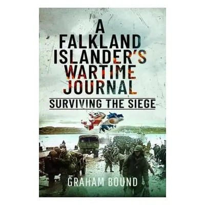 Falkland Islander s Wartime Journal - Bound, Graham