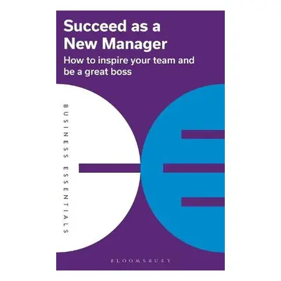 Succeed as a New Manager - Bloomsbury Publishing PLC