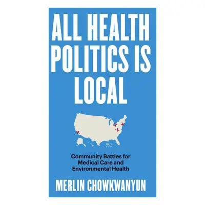 All Health Politics Is Local - Chowkwanyun, Merlin