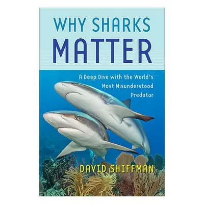 Why Sharks Matter - Shiffman, David (Liber Ero Postdoctoral Research Fellow in Conservation Biol