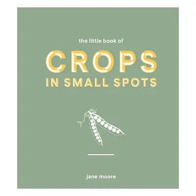 Little Book of Crops in Small Spots - Moore, Jane