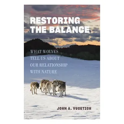 Restoring the Balance - Vucetich, John A. (Michigan Technological University)