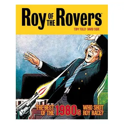 Roy of the Rovers: The Best of the 1980s - Who Shot Roy Race? - Tully, Tom