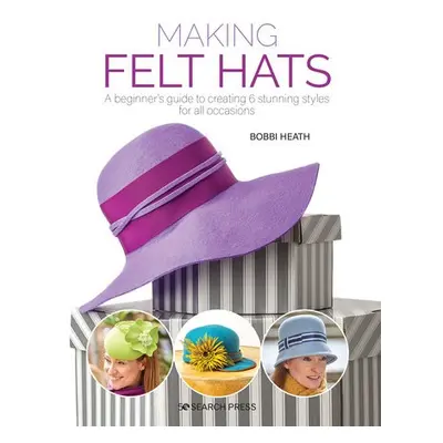 Making Felt Hats - Heath, Bobbi