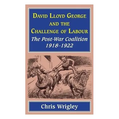 Lloyd George and the Challenge of Labour - Wrigley, Professor Chris (Nottingham University UK)