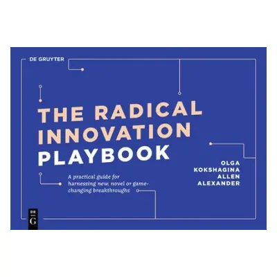 Radical Innovation Playbook - Kokshagina, Olga a Alexander, Allen