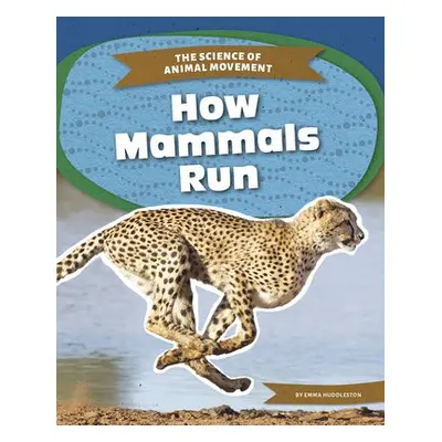 Science of Animal Movement: How Mammals Run - Huddleston, Emma