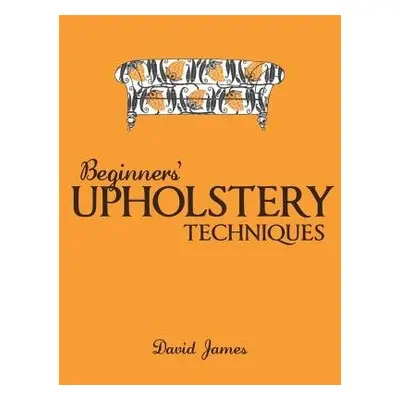 Beginners' Upholstery Techniques - James, D