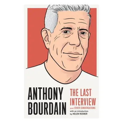 Anthony Bourdain: The Last Interview - Bourdain, Anthony