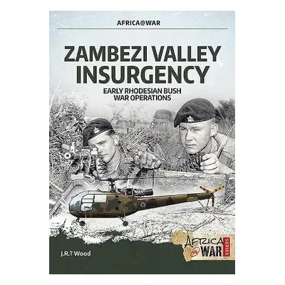 Zambezi Valley Insurgency - Wood, J. R. T.