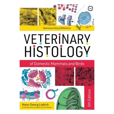 Veterinary Histology of Domestic Mammals and Birds 5th Edition: Textbook and Colour Atlas - Lieb