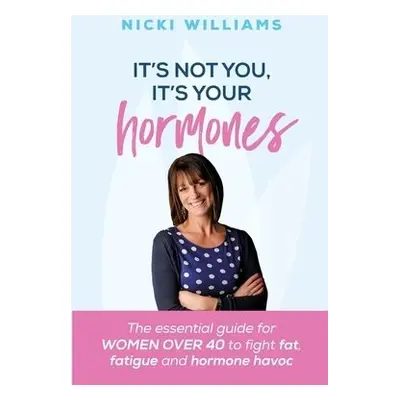 It's Not You, It's Your Hormones! - Williams, Nicki